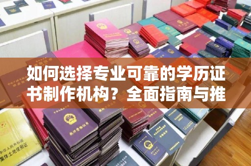 苏州如何选择专业可靠的学历证书制作机构？全面指南与推荐