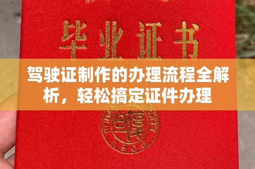 苏州驾驶证制作的办理流程全解析，轻松搞定证件办理