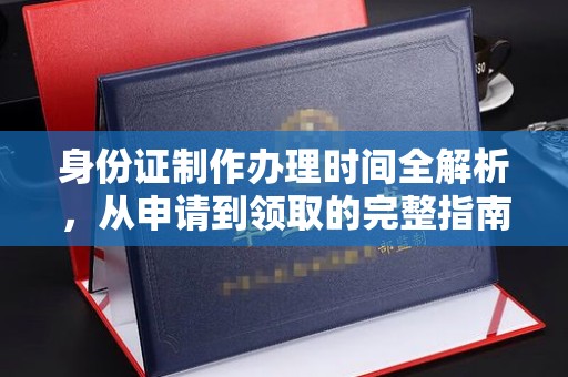 苏州身份证制作办理时间全解析，从申请到领取的完整指南