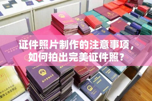 苏州证件照片制作的注意事项，如何拍出完美证件照？