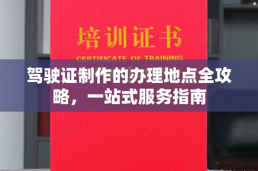 苏州驾驶证制作的办理地点全攻略，一站式服务指南
