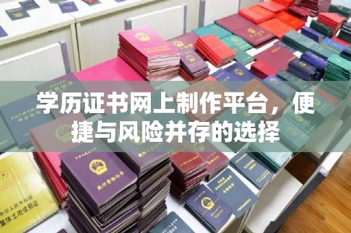 苏州学历证书网上制作平台，便捷与风险并存的选择