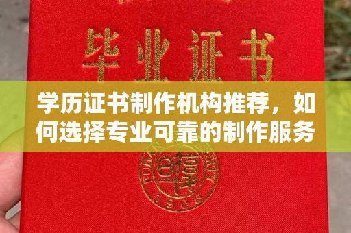 苏州学历证书制作机构推荐，如何选择专业可靠的制作服务？