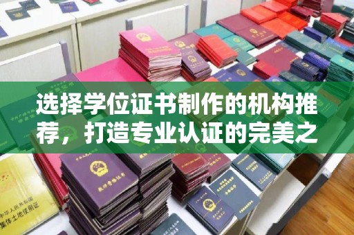 苏州选择学位证书制作的机构推荐，打造专业认证的完美之选